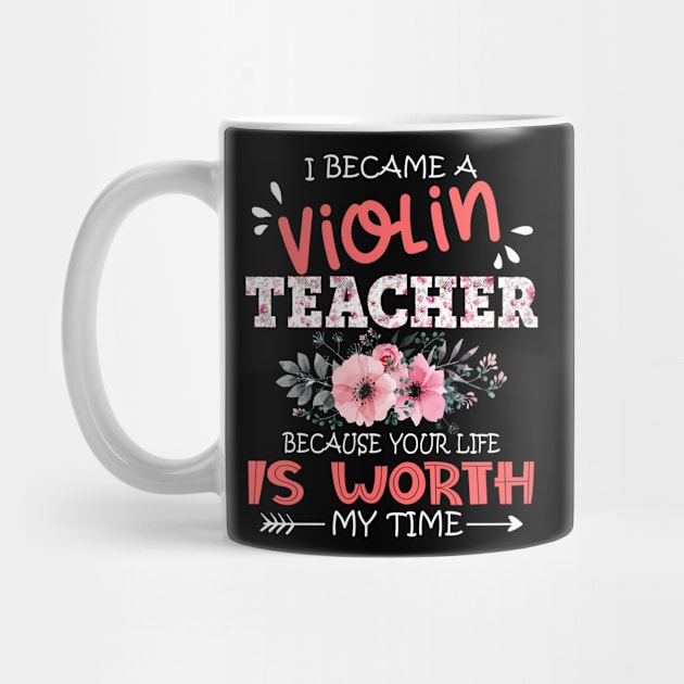 I Became A Violin Teacher Because Your Life Is Worth My Time Floral Teaching Mother Gift by Kens Shop